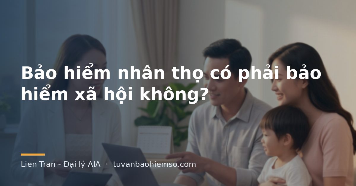 Bảo hiểm nhân thọ có phải bảo hiểm xã hội không?