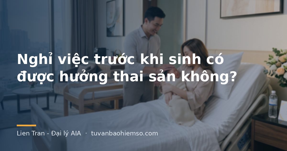 Nghỉ việc trước khi sinh có được hưởng thai sản không?
