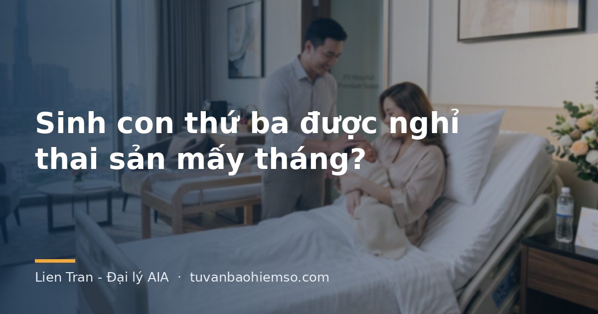 Sinh con thứ ba được nghỉ thai sản mấy tháng?