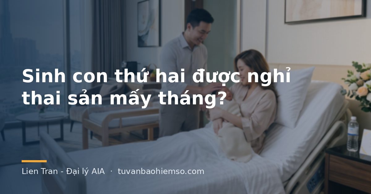 Sinh con thứ hai được nghỉ thai sản mấy tháng?